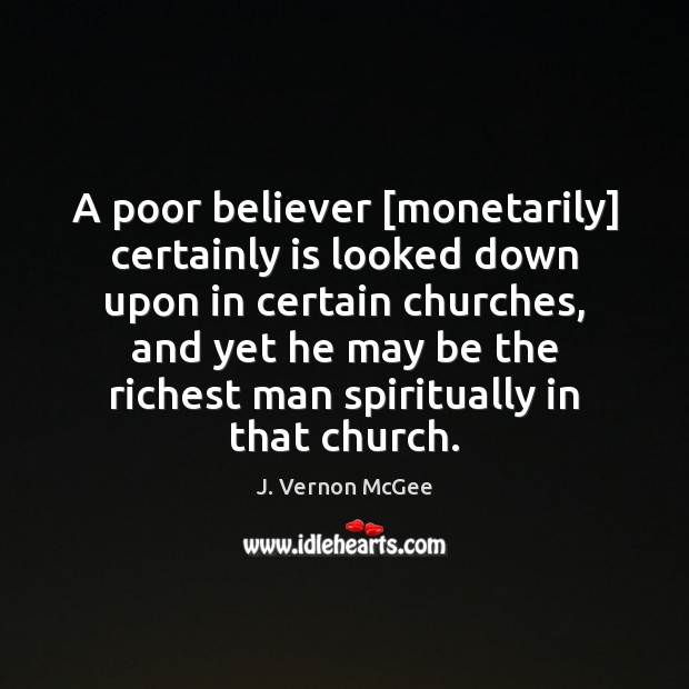 A poor believer [monetarily] certainly is looked down upon in certain churches, J. Vernon McGee Picture Quote