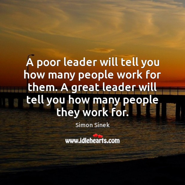 A poor leader will tell you how many people work for them. Simon Sinek Picture Quote