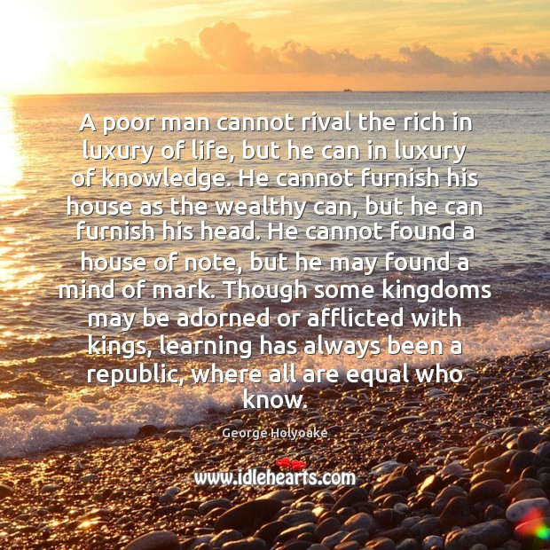A poor man cannot rival the rich in luxury of life, but Image