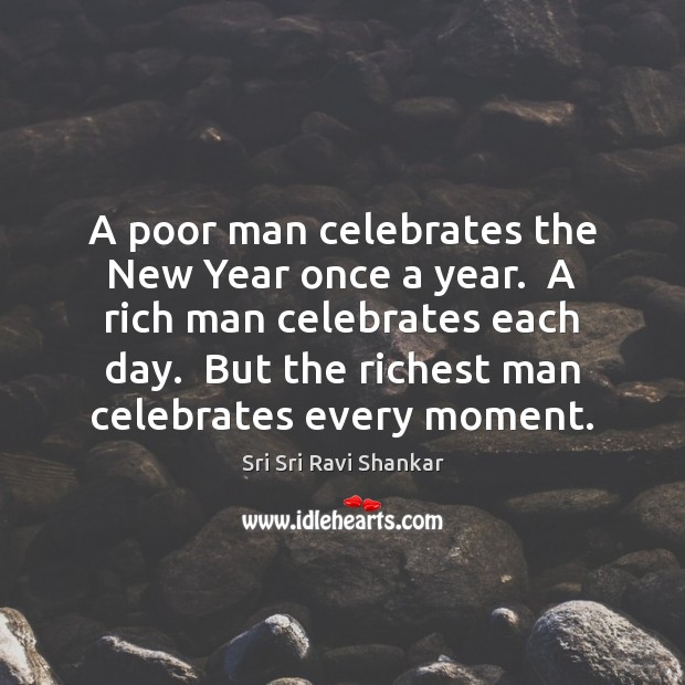 A poor man celebrates the New Year once a year.  A rich Sri Sri Ravi Shankar Picture Quote