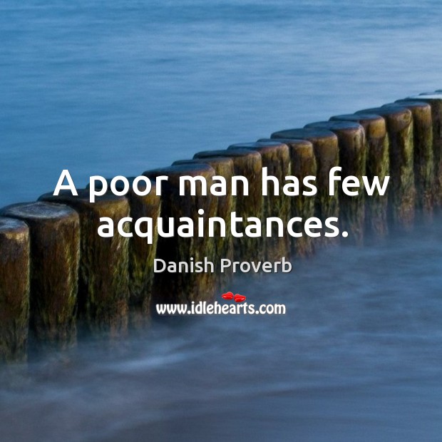 A poor man has few acquaintances. Danish Proverbs Image
