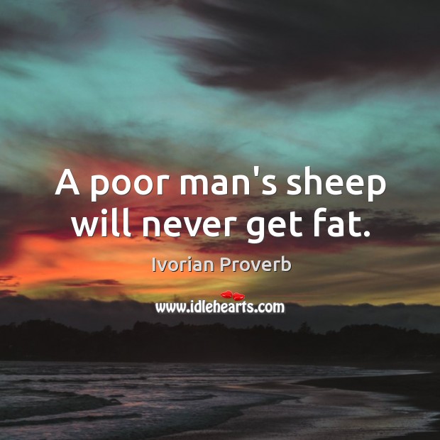 A poor man’s sheep will never get fat. Ivorian Proverbs Image
