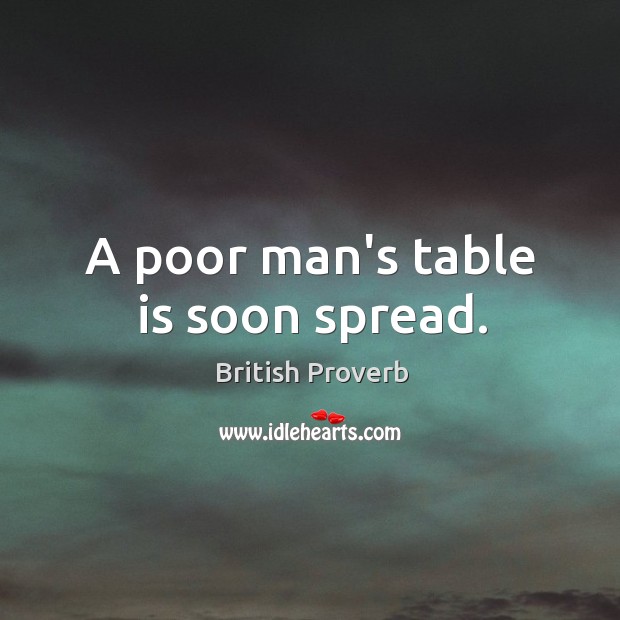 A poor man’s table is soon spread. British Proverbs Image