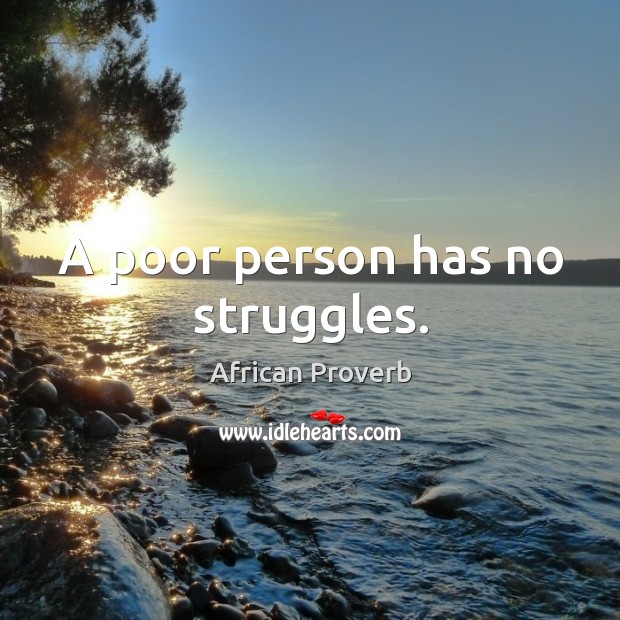A poor person has no struggles. Image