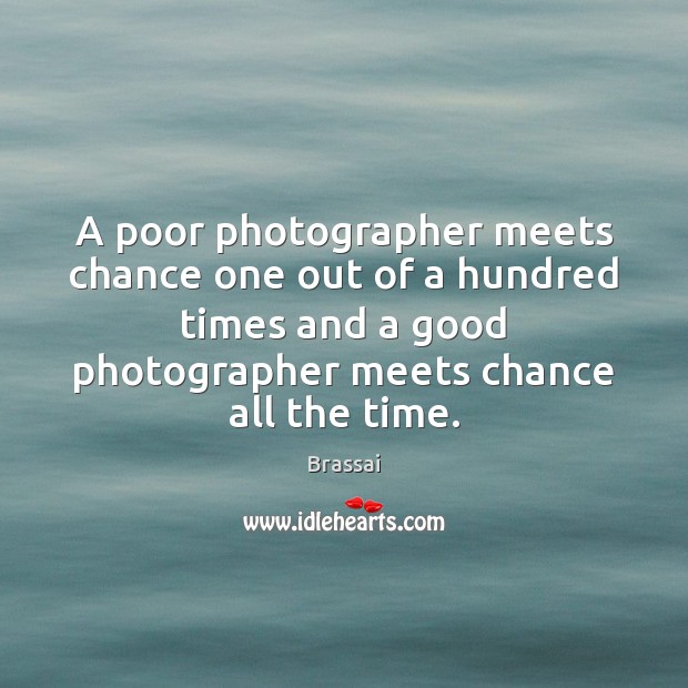 A poor photographer meets chance one out of a hundred times and Brassai Picture Quote