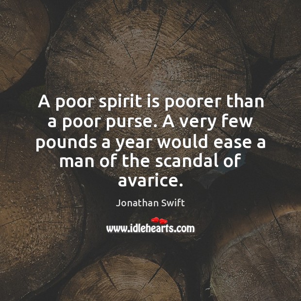 A poor spirit is poorer than a poor purse. A very few Jonathan Swift Picture Quote