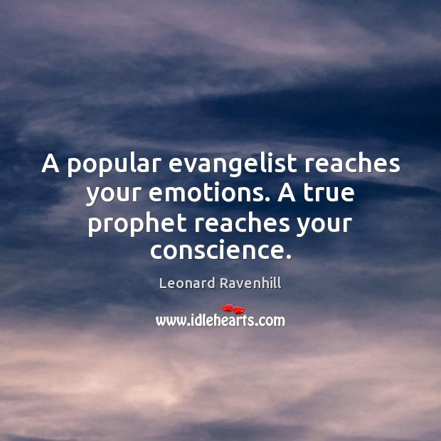 A popular evangelist reaches your emotions. A true prophet reaches your conscience. Leonard Ravenhill Picture Quote