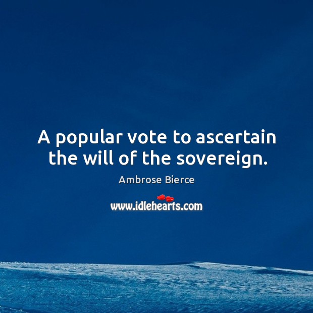 A popular vote to ascertain the will of the sovereign. 