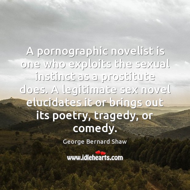 A pornographic novelist is one who exploits the sexual instinct as a George Bernard Shaw Picture Quote