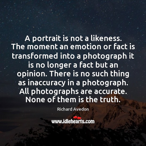 A portrait is not a likeness. The moment an emotion or fact Richard Avedon Picture Quote