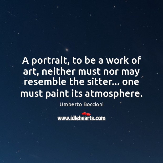 A portrait, to be a work of art, neither must nor may Umberto Boccioni Picture Quote