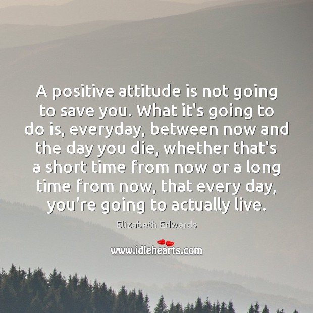 A positive attitude is not going to save you. What it’s going Image
