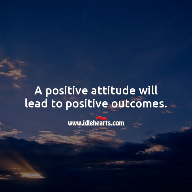 A positive attitude will lead to positive outcomes. Image