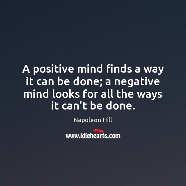 A positive mind finds a way it can be done; a negative Napoleon Hill Picture Quote