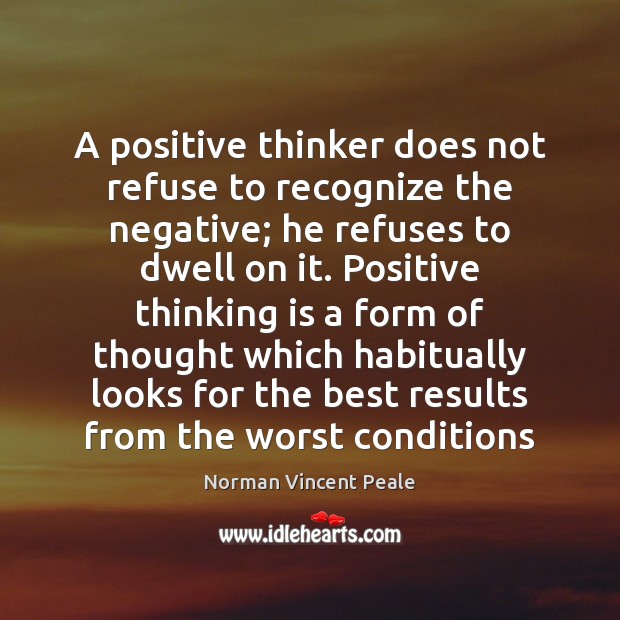 A positive thinker does not refuse to recognize the negative; he refuses Norman Vincent Peale Picture Quote