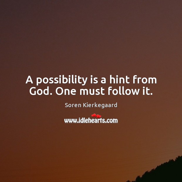 A possibility is a hint from God. One must follow it. Soren Kierkegaard Picture Quote