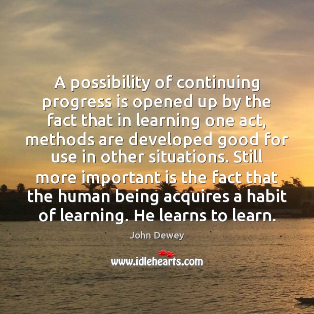 A possibility of continuing progress is opened up by the fact that John Dewey Picture Quote