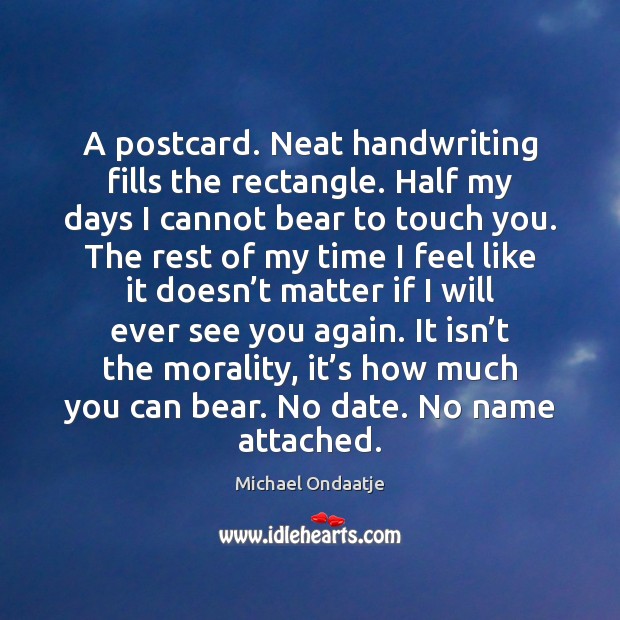 A postcard. Neat handwriting fills the rectangle. Half my days I cannot Michael Ondaatje Picture Quote