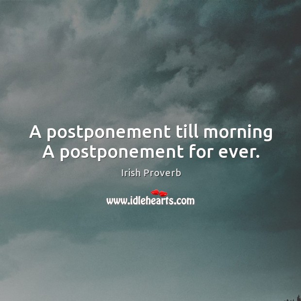 A postponement till morning a postponement for ever. Irish Proverbs Image