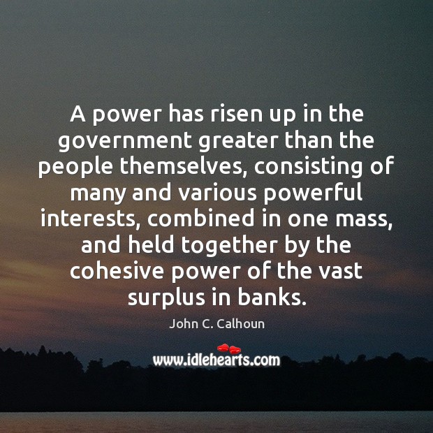 A power has risen up in the government greater than the people Image