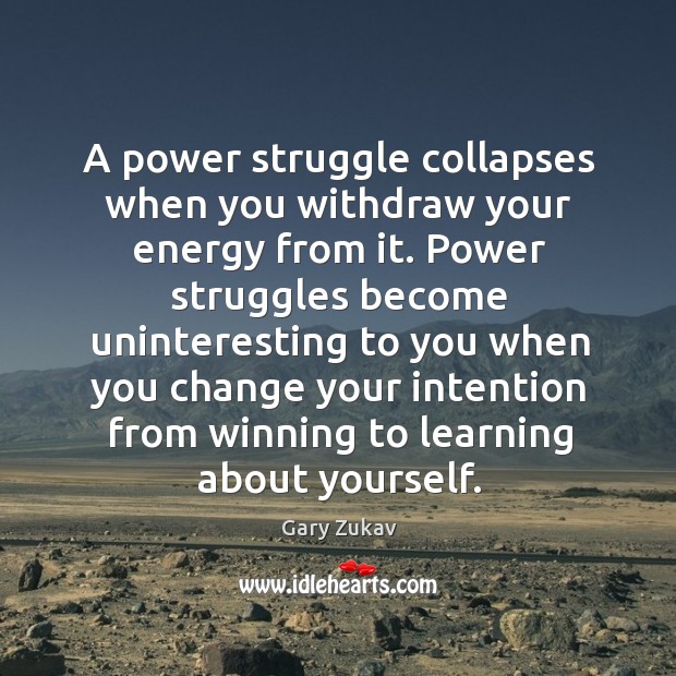 A power struggle collapses when you withdraw your energy from it. Power Gary Zukav Picture Quote
