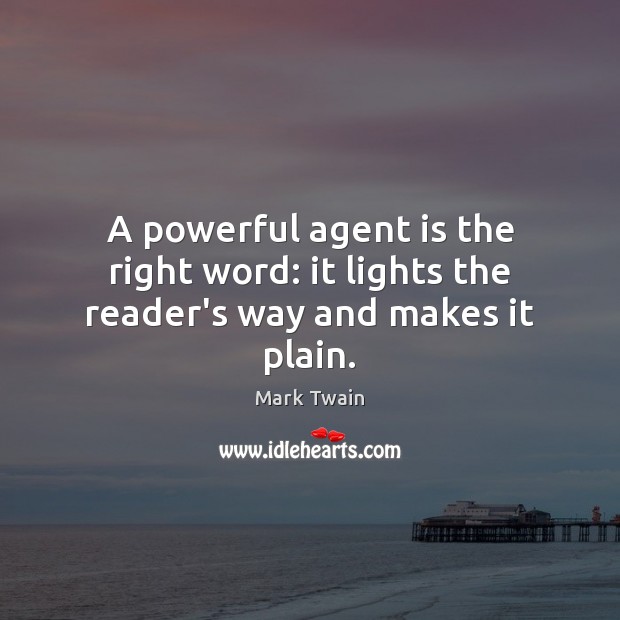 A powerful agent is the right word: it lights the reader’s way and makes it plain. Mark Twain Picture Quote