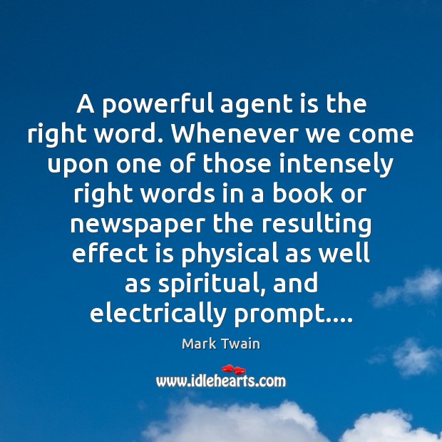A powerful agent is the right word. Whenever we come upon one Mark Twain Picture Quote