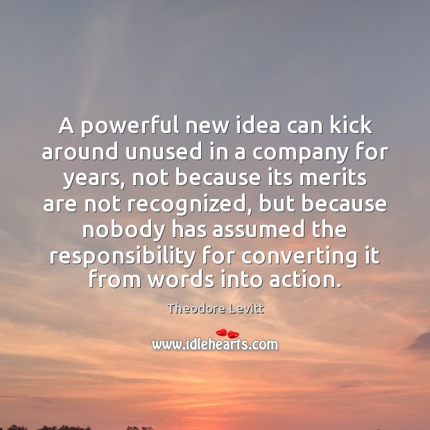 A powerful new idea can kick around unused in a company for Theodore Levitt Picture Quote