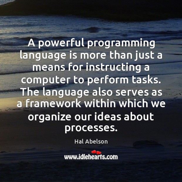 A powerful programming language is more than just a means for instructing Hal Abelson Picture Quote
