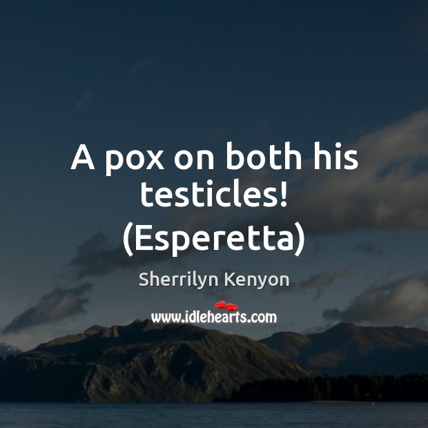 A pox on both his testicles! (Esperetta) Sherrilyn Kenyon Picture Quote