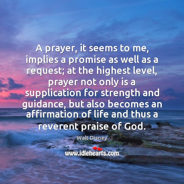 A prayer, it seems to me, implies a promise as well as Walt Disney Picture Quote