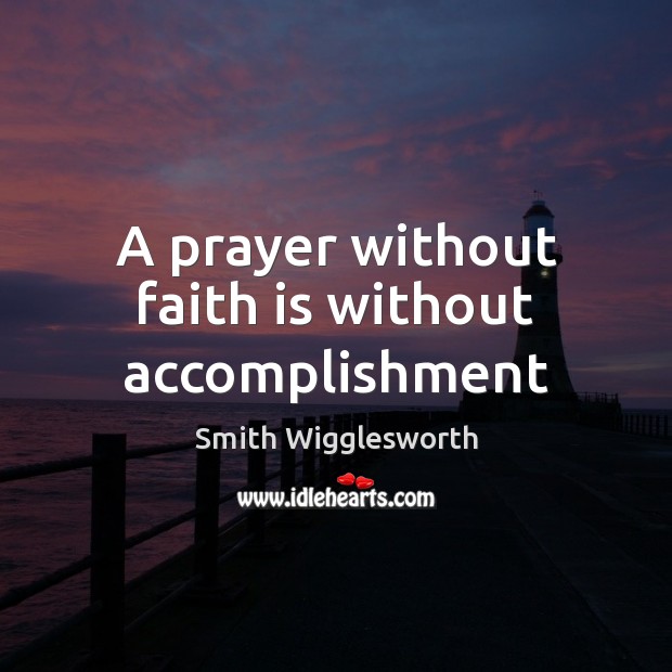 A prayer without faith is without accomplishment Smith Wigglesworth Picture Quote