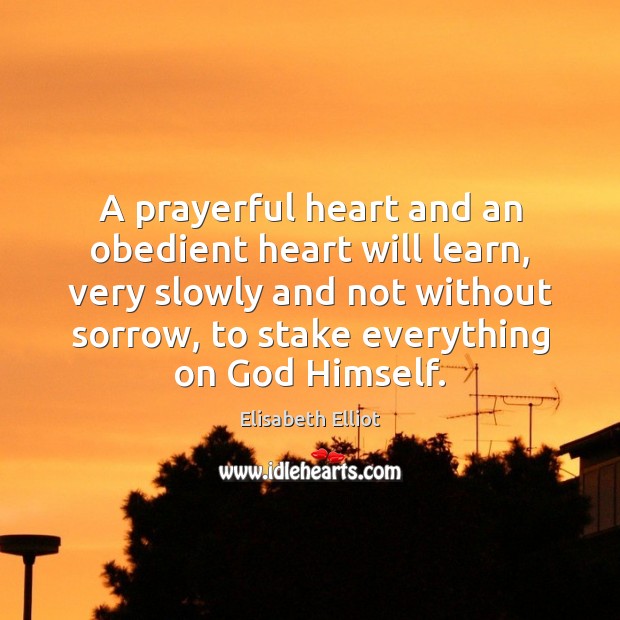 A prayerful heart and an obedient heart will learn, very slowly and Elisabeth Elliot Picture Quote