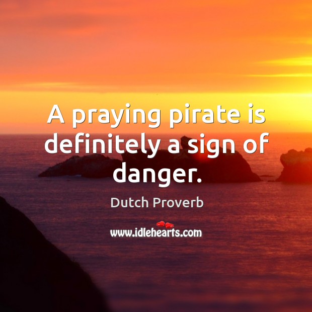 A praying pirate is definitely a sign of danger. Dutch Proverbs Image