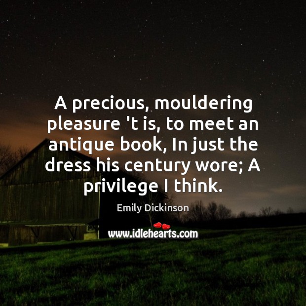 A precious, mouldering pleasure ‘t is, to meet an antique book, In Emily Dickinson Picture Quote