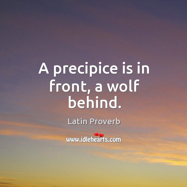 A precipice is in front, a wolf behind. Latin Proverbs Image