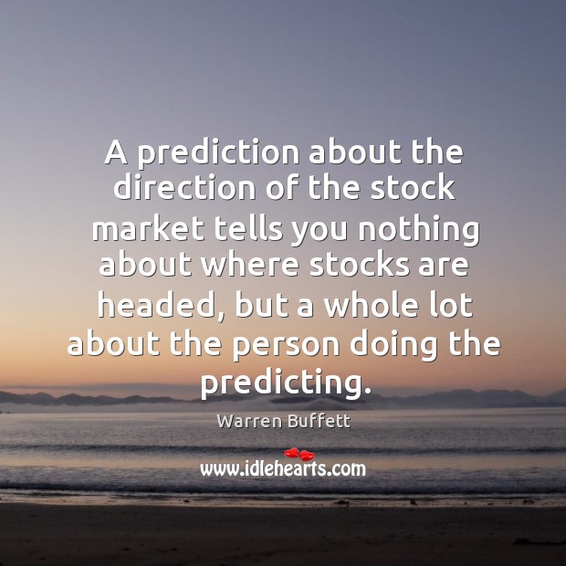 A prediction about the direction of the stock market tells you nothing Warren Buffett Picture Quote