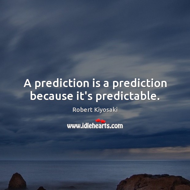 A prediction is a prediction because it’s predictable. Robert Kiyosaki Picture Quote