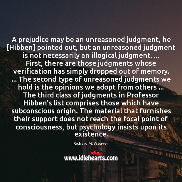 A prejudice may be an unreasoned judgment, he [Hibben] pointed out, but Richard M. Weaver Picture Quote
