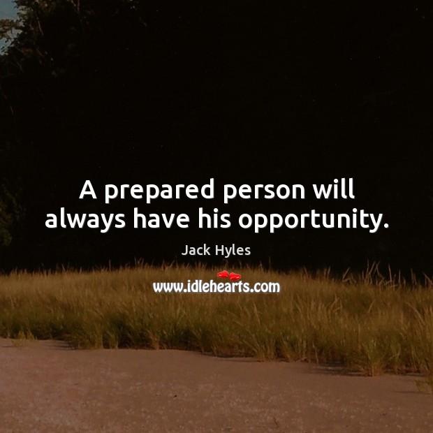 A prepared person will always have his opportunity. Jack Hyles Picture Quote