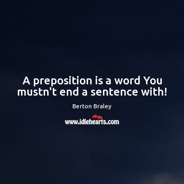 A preposition is a word You mustn’t end a sentence with! Image