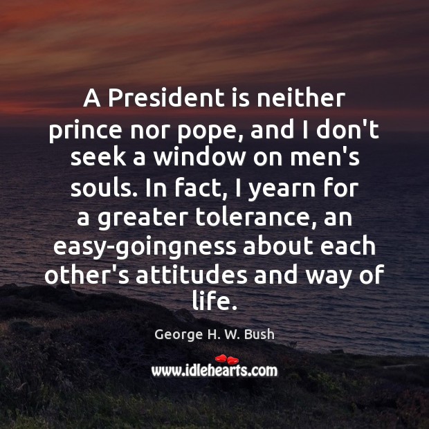A President is neither prince nor pope, and I don’t seek a George H. W. Bush Picture Quote