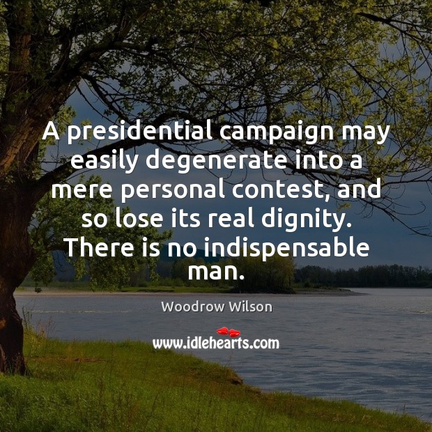 A presidential campaign may easily degenerate into a mere personal contest, and Woodrow Wilson Picture Quote