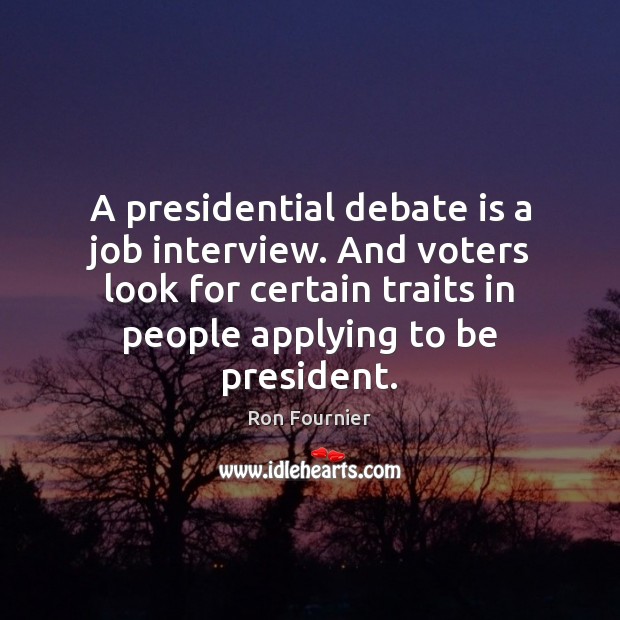 A presidential debate is a job interview. And voters look for certain Image