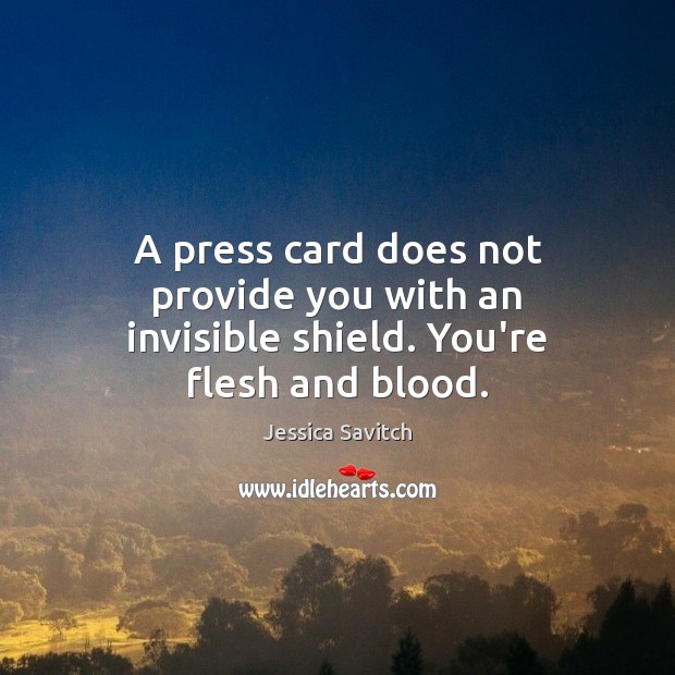 A press card does not provide you with an invisible shield. You’re flesh and blood. Jessica Savitch Picture Quote