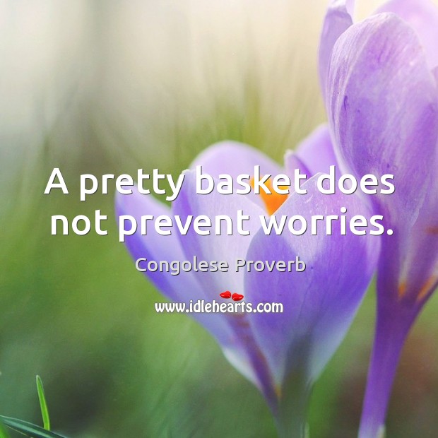 A pretty basket does not prevent worries. Congolese Proverbs Image