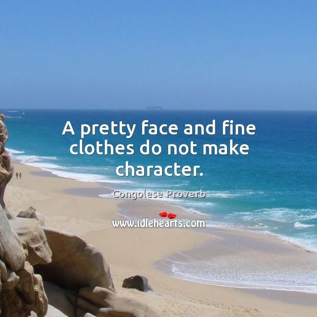 A pretty face and fine clothes do not make character. Congolese Proverbs Image