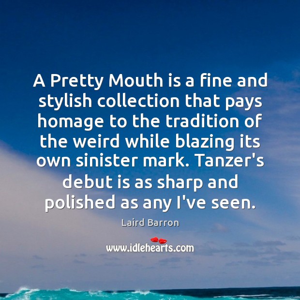 A Pretty Mouth is a fine and stylish collection that pays homage Laird Barron Picture Quote