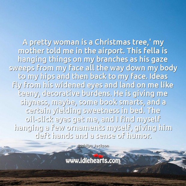 A pretty woman is a Christmas tree,’ my mother told me Joshilyn Jackson Picture Quote