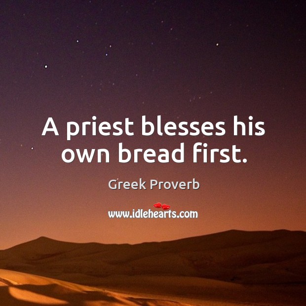 A priest blesses his own bread first. Greek Proverbs Image